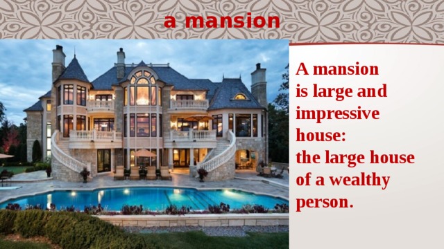 a mansion A mansion is large and impressive house: the large house of a wealthy person. 