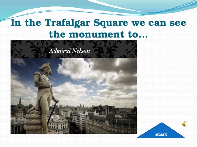 In the Trafalgar Square we can see the monument to… start 