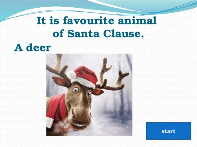It is favourite animal  of Santa Clause.  A deer start 