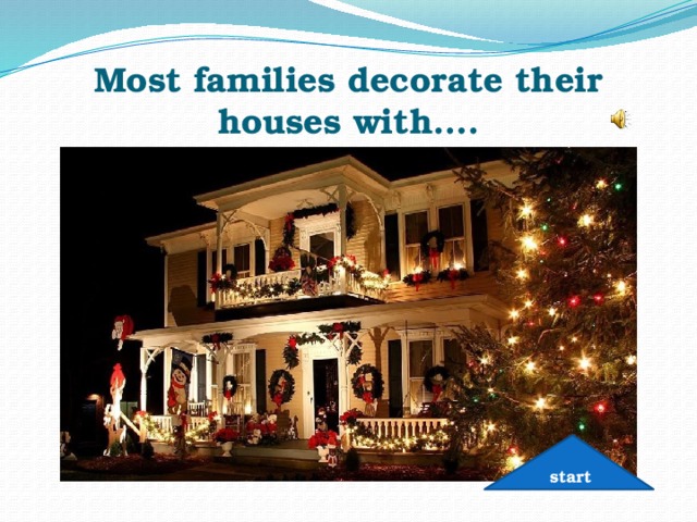 Most families decorate their houses with…. start 