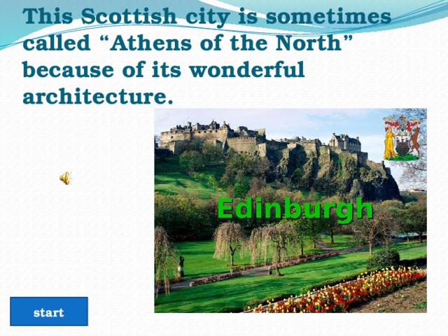 This Scottish city is sometimes called “Athens of the North” because of its wonderful architecture. start 
