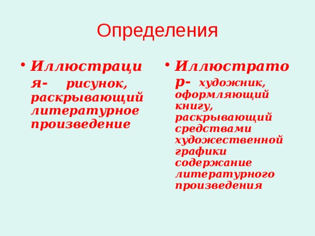 Определения Иллюстрация-  рисунок, раскрывающий литературное произведение Иллюстратор- художник, оформляющий книгу, раскрывающий средствами художественной графики содержание литературного произведения 