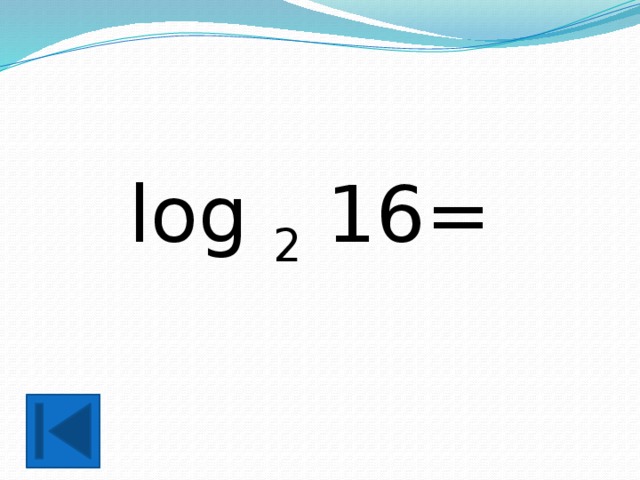 log 2 16= 