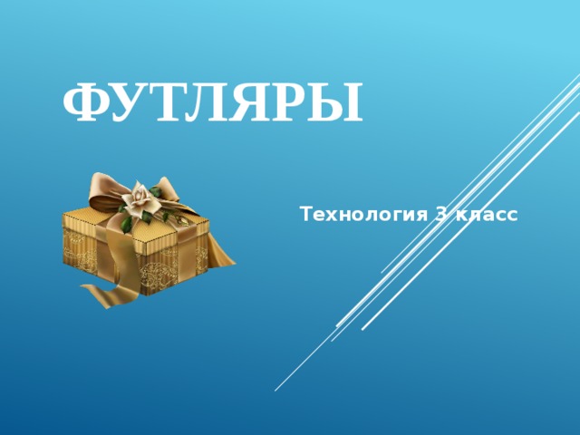 Футляр 4 класс технология. Презентация по технологии 3 класс футляры. Изготовление футляра 3 класс технология. Футляр 3 класс технология. Изготовить футляр 3 класс технология.