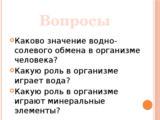 Вопросы Каково значение водно-солевого обмена в организме человека? Какую роль в организме играет вода? Какую роль в организме играют минеральные элементы? 