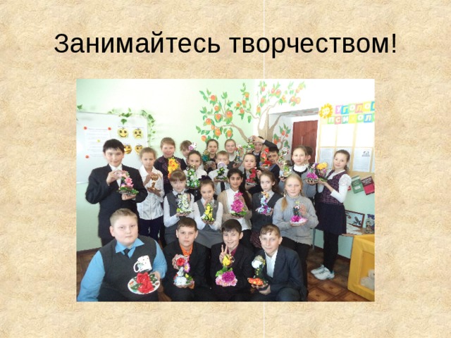 Занимайтесь творчеством! 