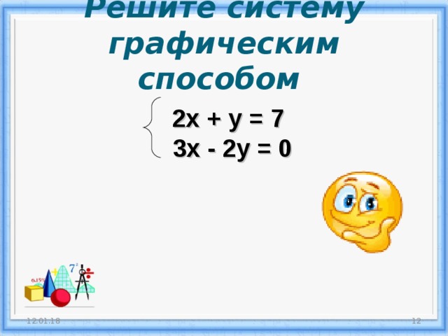 Решите систему графическим способом  2х + у = 7  3х - 2у = 0 12.01.18  