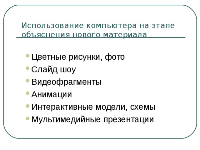 Использование компьютера на этапе объяснения нового материала Цветные рисунки, фото Слайд-шоу Видеофрагменты Анимации Интерактивные модели, схемы Мультимедийные презентации 