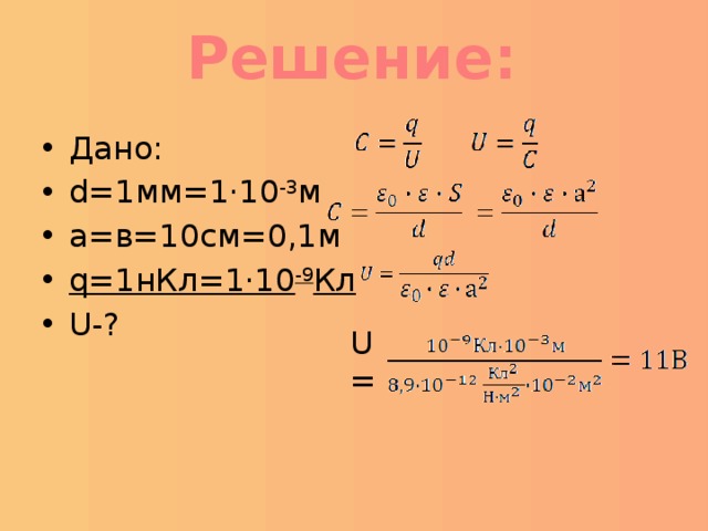 Решение: Дано: d=1мм=1·10 -3 м a=в=10см=0,1м q=1нКл=1·10 -9 Кл U-? U=