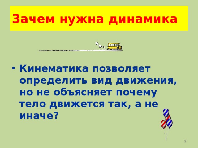 Зачем нужна динамика  Кинематика позволяет определить вид движения, но не объясняет почему тело движется так, а не иначе?