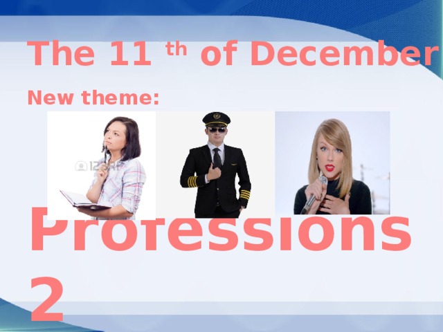    New theme:  Professions 2  The 11 th of December 