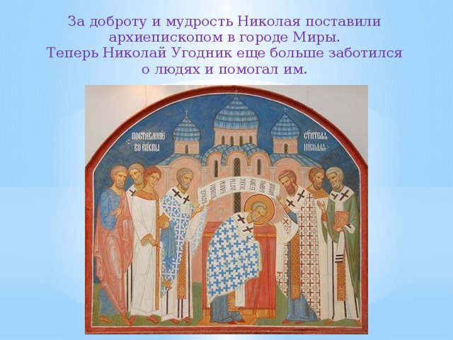За доброту и мудрость Николая поставили архиепископом в городе Миры. Теперь Николай Угодник еще больше заботился о людях и помогал им. 