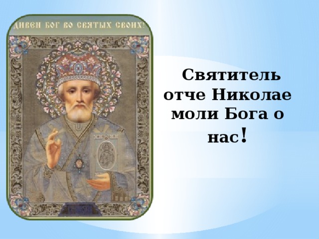    Святитель отче Николае моли Бога о нас !   