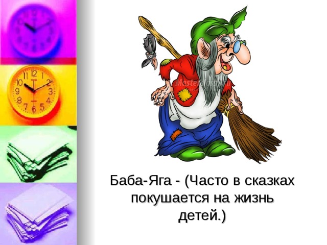 Баба-Яга - (Часто в сказках покушается на жизнь детей.) 