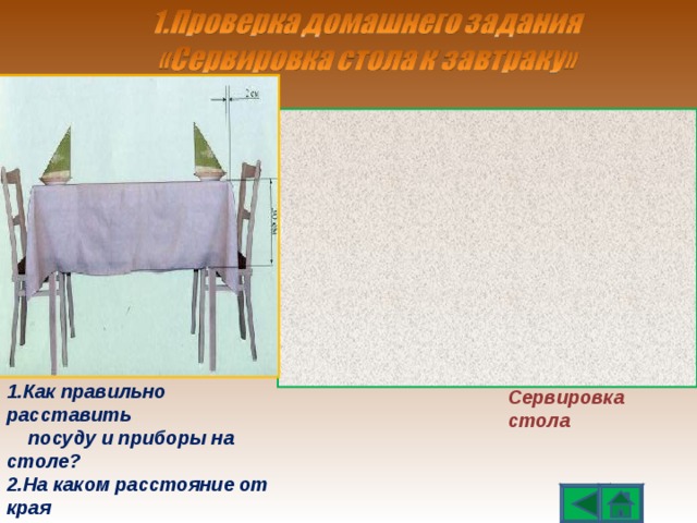 1.Как правильно расставить  посуду и приборы на столе? 2.На каком расстояние от края  стола? 3. Какой длины должна быть  скатерть? Сервировка стола 