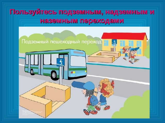 Пользуйтесь подземным, надземным и наземным переходами 