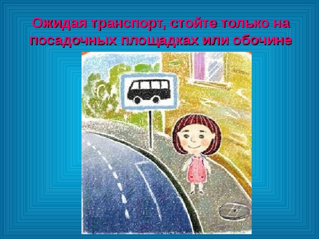 Ожидая транспорт, стойте только на посадочных площадках или обочине 
