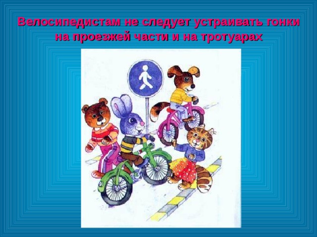 Велосипедистам не следует устраивать гонки на проезжей части и на тротуарах 
