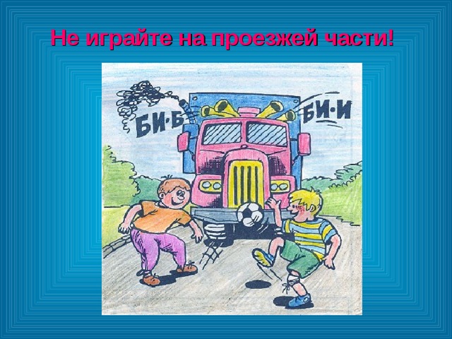 Не играйте на проезжей части! 