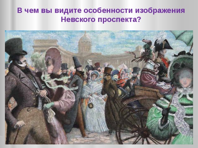 В чем вы видите особенности изображения Невского проспекта? 