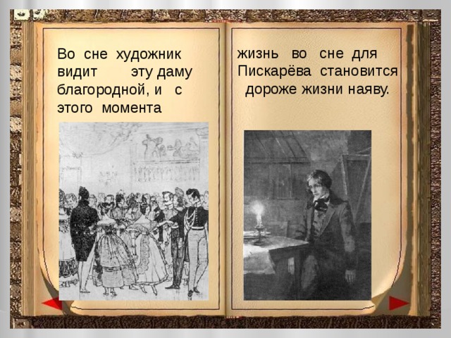 жизнь во сне для Пискарёва становится дороже жизни наяву. Во сне художник видит эту даму благородной, и с этого момента 