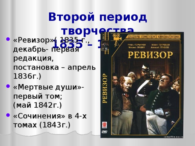 Второй период творчества  1835 – 1842гг .   «Ревизор»( 1835 г., декабрь- первая редакция, постановка – апрель 1836г.) «Мертвые души»- первый том;  (май 1842г.) «Сочинения» в 4-х томах (1843г.)  