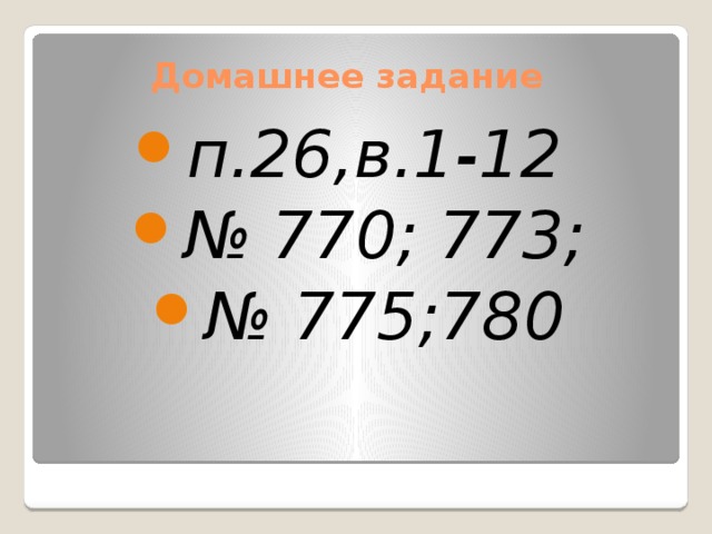 Домашнее задание п.26,в.1-12 № 770; 773; № 775;780 