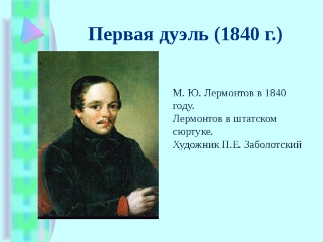 Первая дуэль (1840 г.) М. Ю. Лермонтов в 1840 году. Лермонтов в штатском сюртуке.   Художник П.Е. Заболотский 