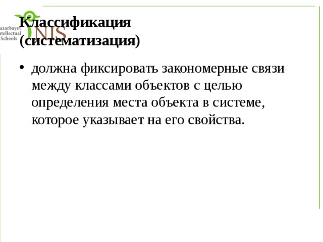 Классификация  (систематизация) должна фиксировать закономерные связи между классами объектов с целью определения места объекта в системе, которое указывает на его свойства. 