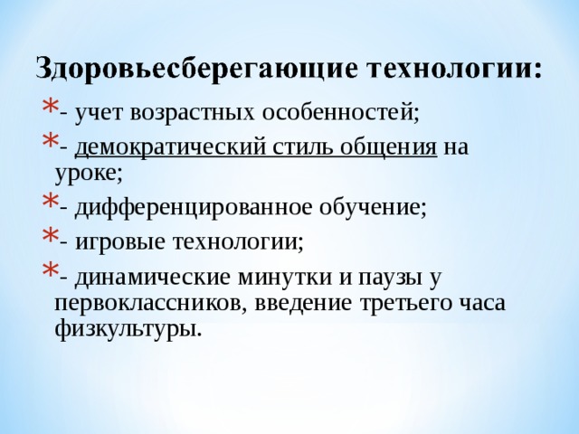 - учет возрастных особенностей; - демократический стиль общения на уроке; - дифференцированное обучение; - игровые технологии; - динамические минутки и паузы у первоклассников, введение третьего часа физкультуры.  