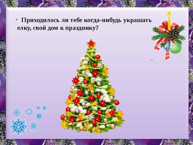Приходилось ли тебе когда-нибудь украшать елку, свой дом к празднику? 
