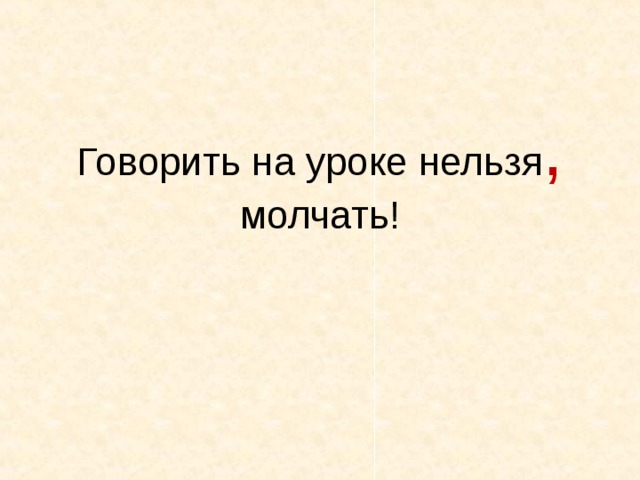 Говорить на уроке нельзя , молчать! 