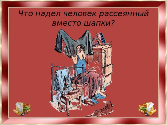 Что надел человек рассеянный вместо шапки?