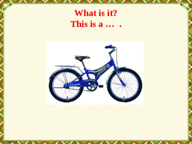 What is it?  This is a … . 
