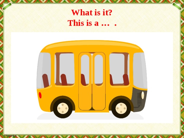 What is it?  This is a … . 