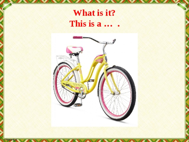 What is it?  This is a … . 