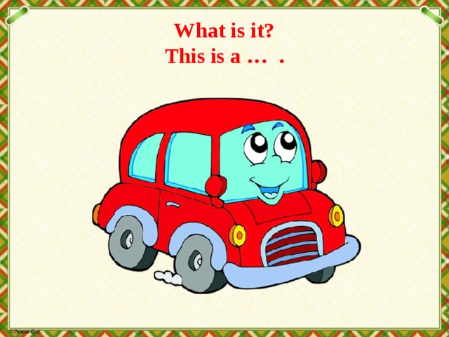 What is it?  This is a … . 