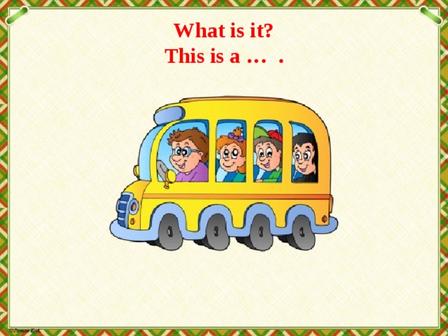 What is it?  This is a … . 