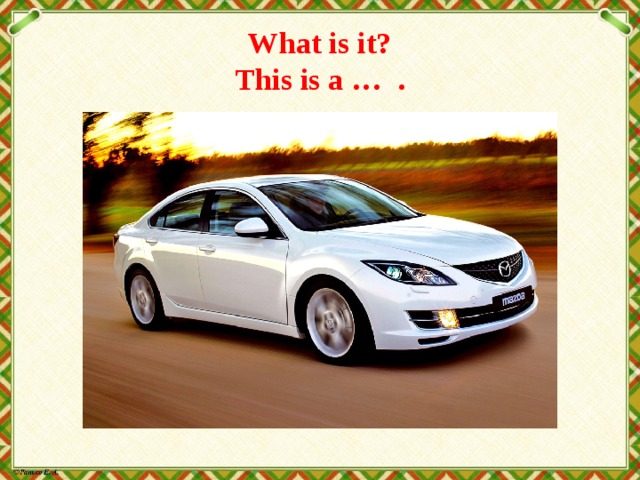 What is it?  This is a … . 