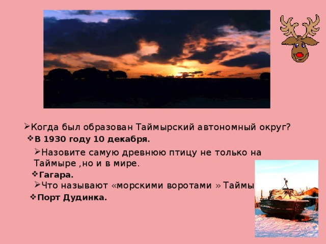 Когда был образован Таймырский автономный округ? В 1930 году 10 декабря. Назовите самую древнюю птицу не только на Таймыре ,но и в мире. Гагара. Что называют «морскими воротами » Таймыра? Порт Дудинка. 