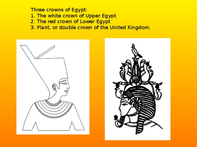 Three crowns of Egypt:  1. The white crown of Upper Egypt   2. The red crown of Lower Egypt   3. Plant, or double crown of the United Kingdom. 