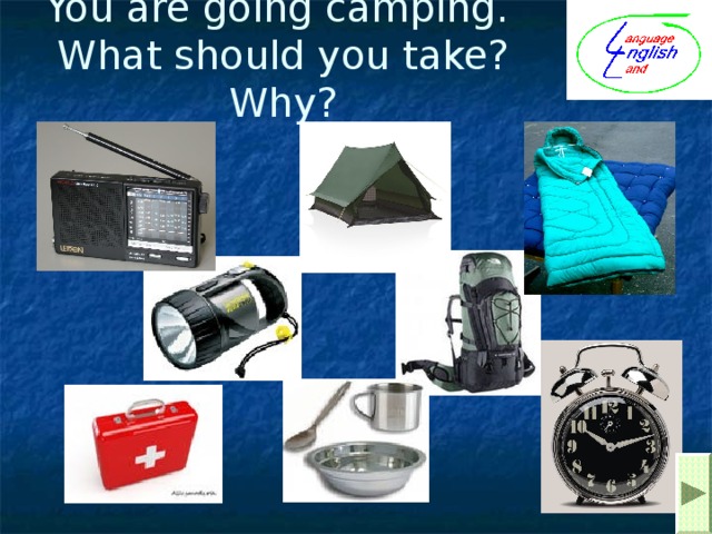 You are going camping.  What should you take? Why? 