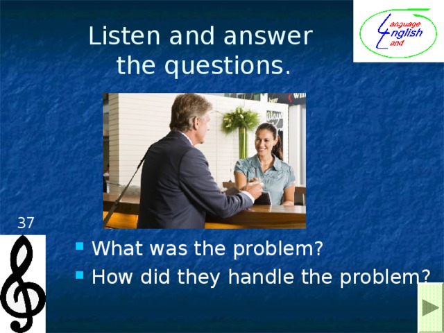 Listen and answer  the questions. 37 What was the problem? How did they handle the problem?  