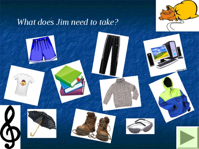 What does Jim need to take? 