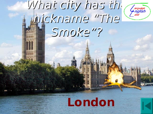 What city has the nickname “The Smoke”? London 