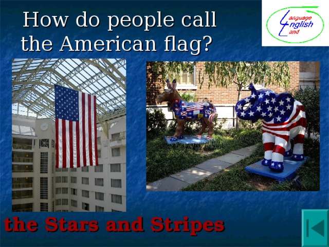  How do people call the American flag? the Stars and Stripes 