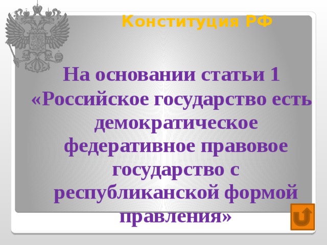Конституция РФ   На основании статьи 1 «Российское государство есть демократическое федеративное правовое государство с республиканской формой правления» 