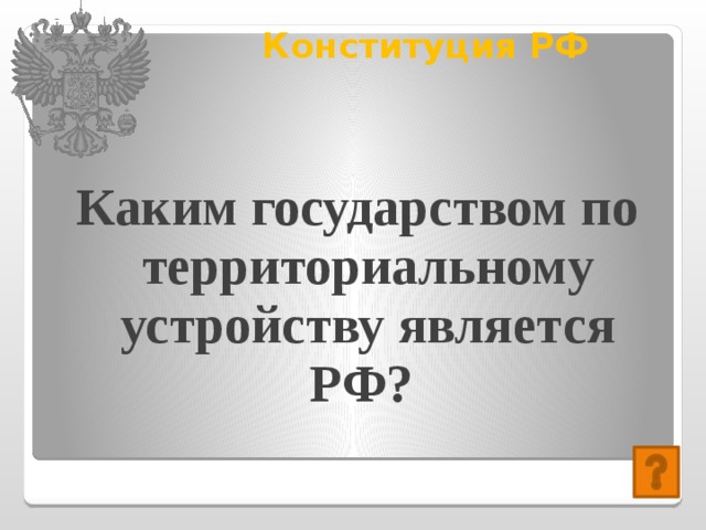 Конституция РФ   Каким государством по территориальному устройству является РФ?  