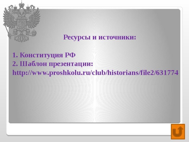     Ресурсы и источники:    1. Конституция РФ 2. Шаблон презентации: http://www.proshkolu.ru/club/historians/file2/631774 