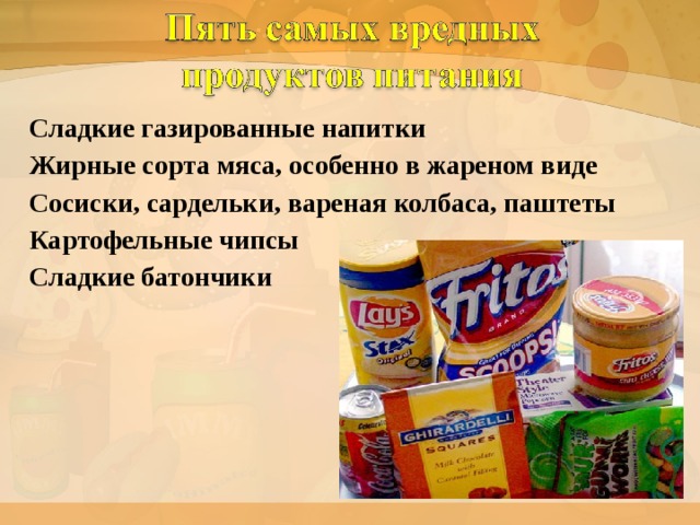 Сладкие газированные напитки Жирные сорта мяса, особенно в жареном виде Сосиски, сардельки, вареная колбаса, паштеты Картофельные чипсы Сладкие батончики